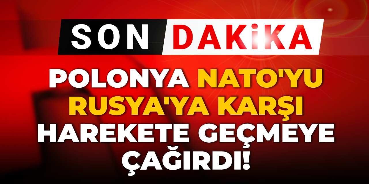 Son dakika | Polonya NATO’yu Rusya’ya karşı harekete geçmeye çağırdı