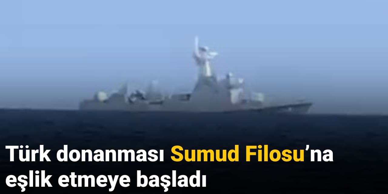 Türk donanması Sumud Filosu’na eşlik etmeye başladı