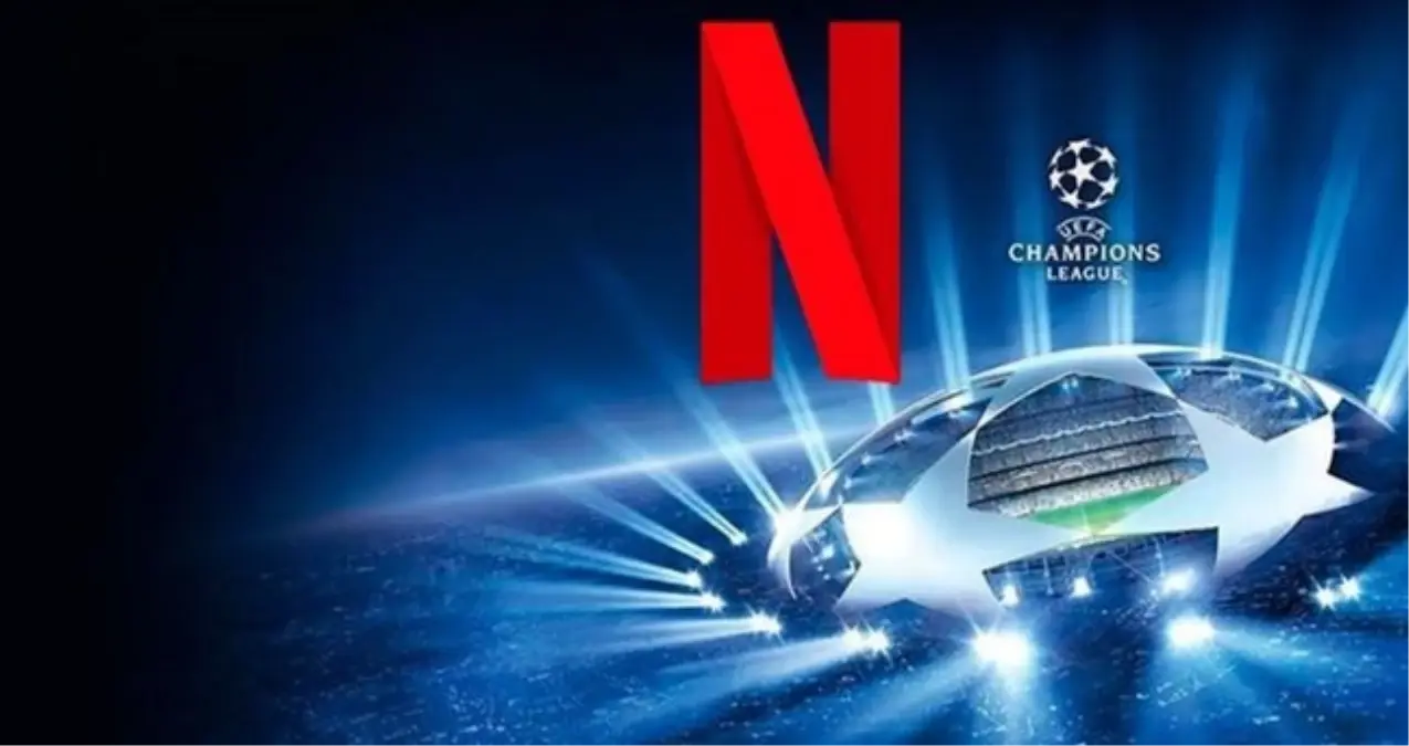 sampiyonlar ligi maclari netflixte mi yayinlanacak netflix sampiyonlar liginin yayin hakkini aldi mi xJmExXNG