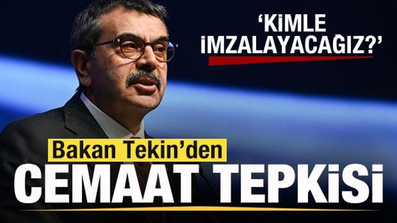 Bakan Tekin’den cemaat tepkisi: Kimle imzalayacağız