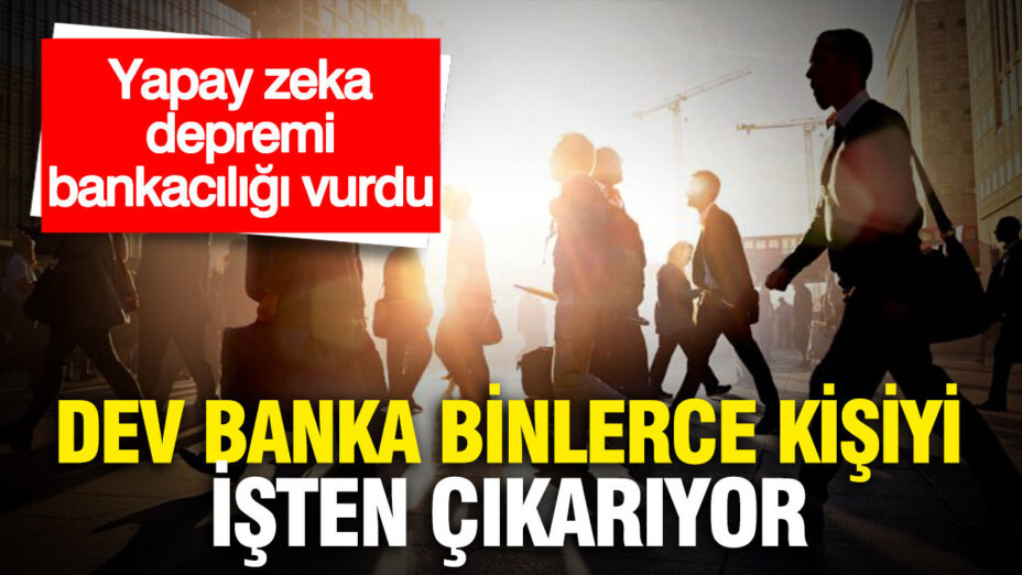 Dev Bankadan Şok İşten Çıkarma: Yapay Zeka Dönüşümü Bankacılığı Değiştiriyor