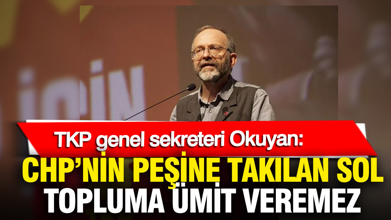 Kemal Okuyan: Sol Hareket, CHP’nin Arka Bahçesi Olmamalı